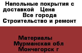 Напольные покрытия с доставкой › Цена ­ 1 000 - Все города Строительство и ремонт » Материалы   . Мурманская обл.,Мончегорск г.